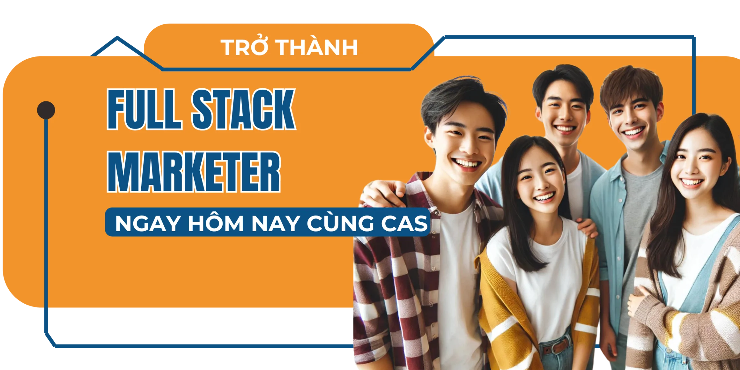 Chở thành Full Stack Marketer cùng Cas